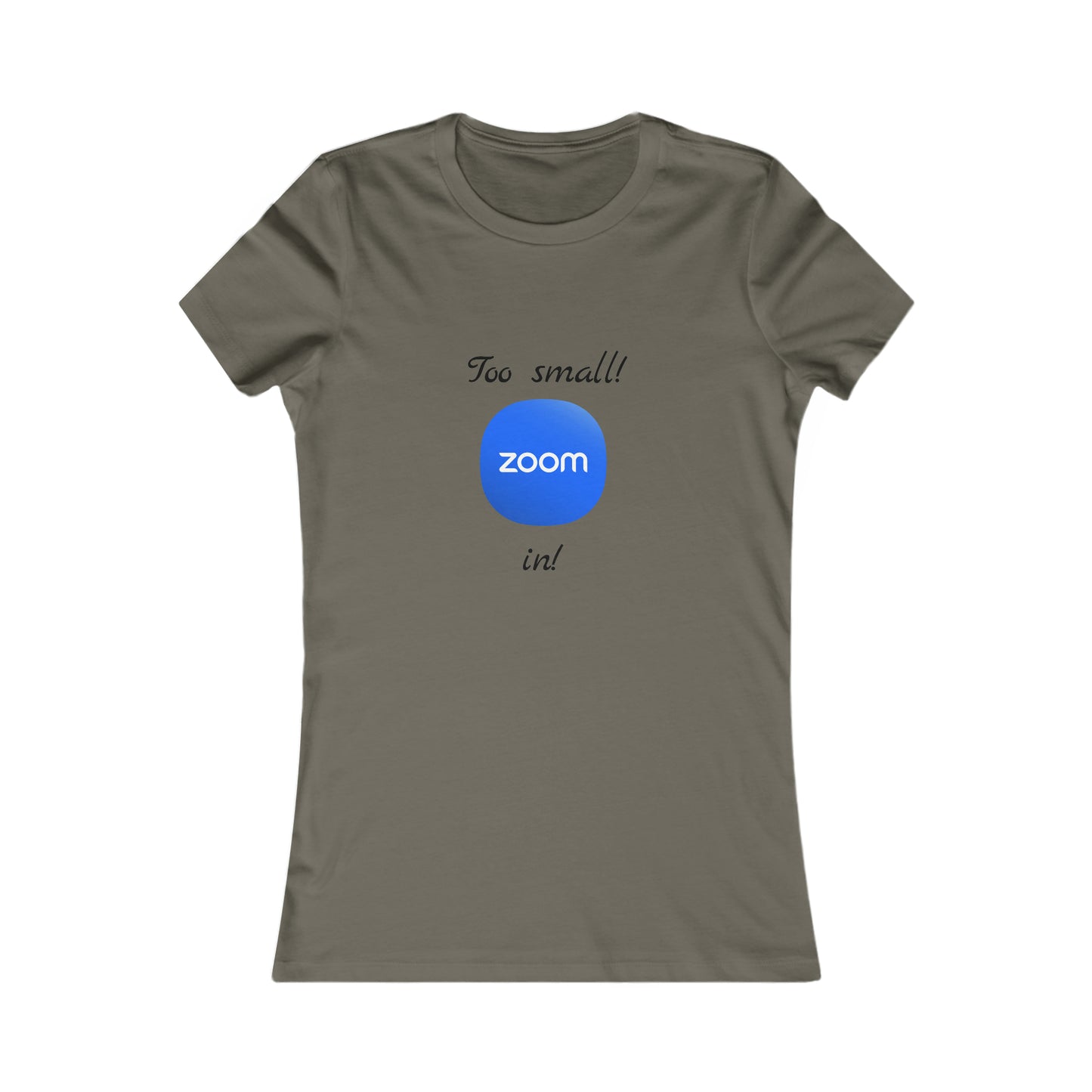 Too Small! Zoom in! - Women's Favorite Tee