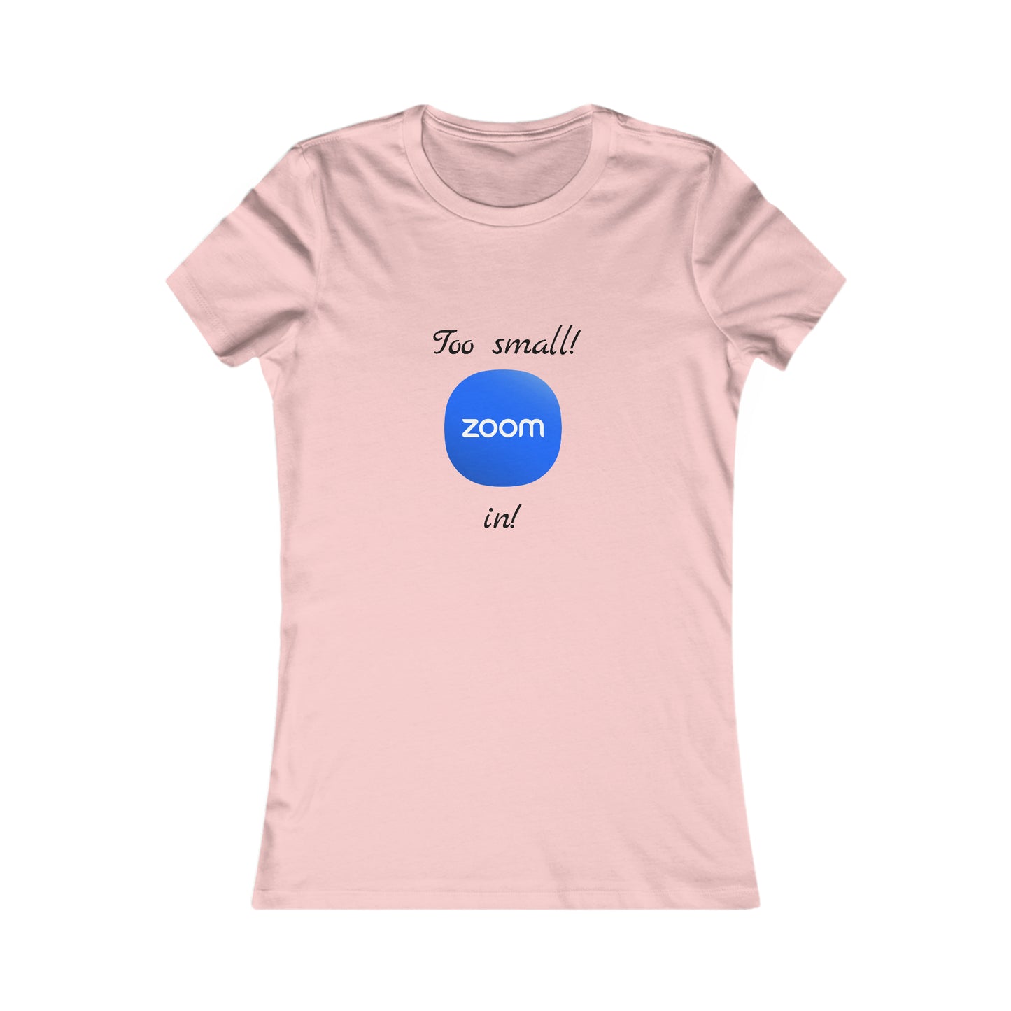 Too Small! Zoom in! - Women's Favorite Tee