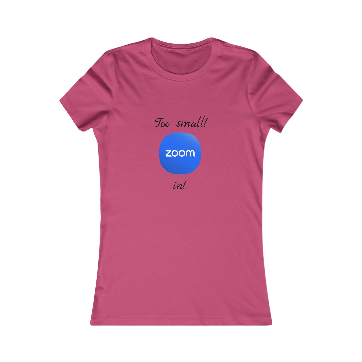 Too Small! Zoom in! - Women's Favorite Tee