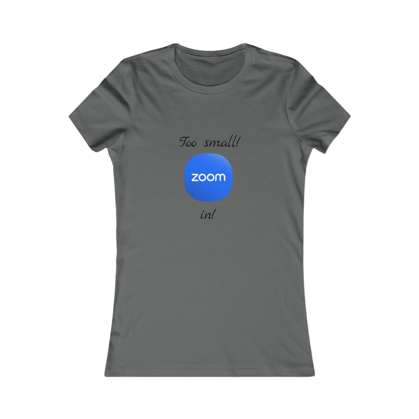 Too Small! Zoom in! - Women's Favorite Tee