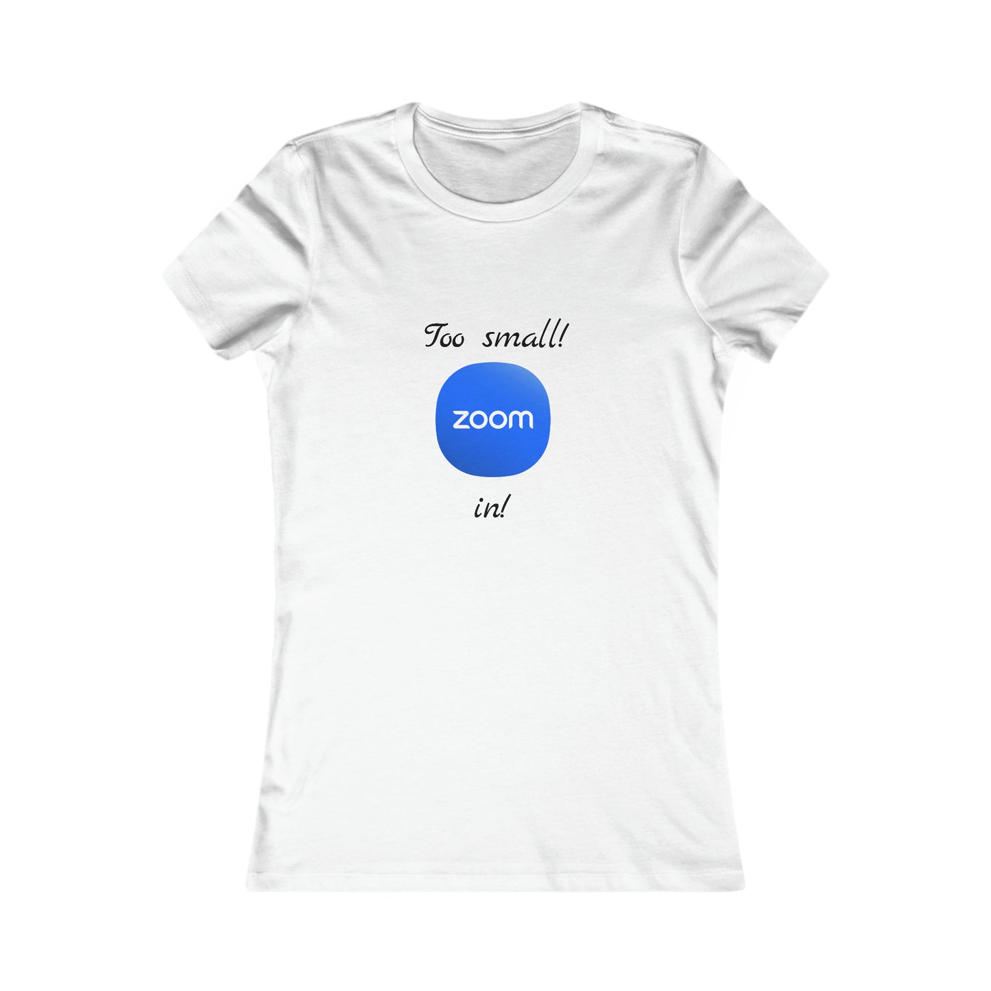 Too Small! Zoom in! - Women's Favorite Tee