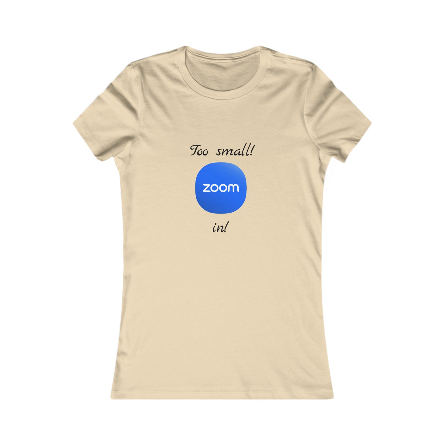 Too Small! Zoom in! - Women's Favorite Tee