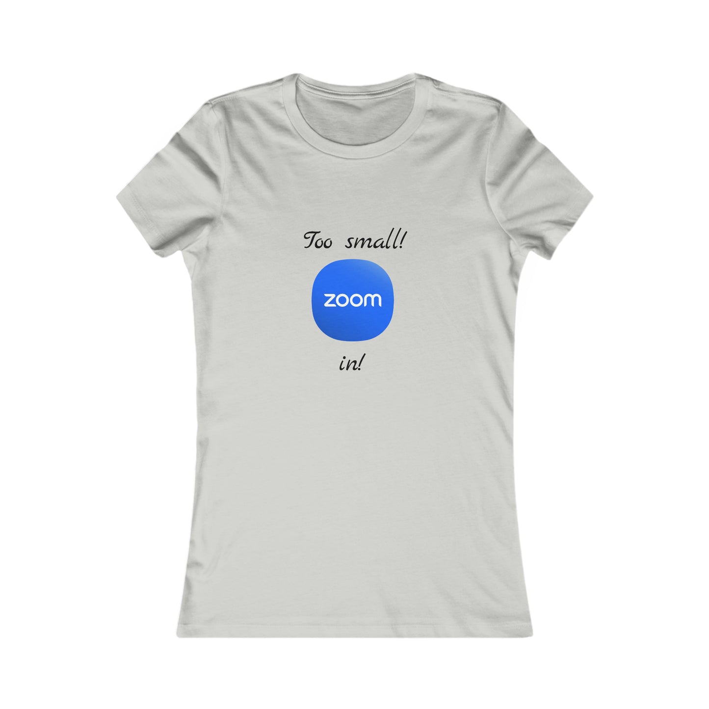 Too Small! Zoom in! - Women's Favorite Tee