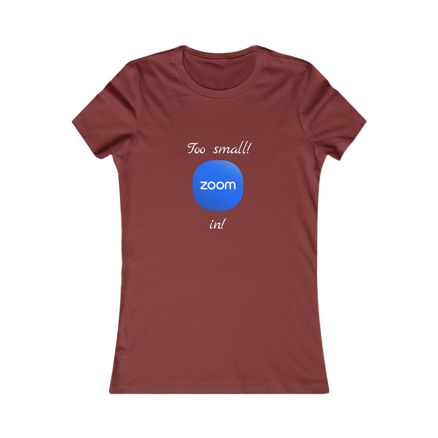 Too Small! Zoom in! - Women's Favorite Tee
