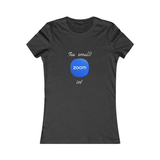 Too Small! Zoom in! - Women's Favorite Tee